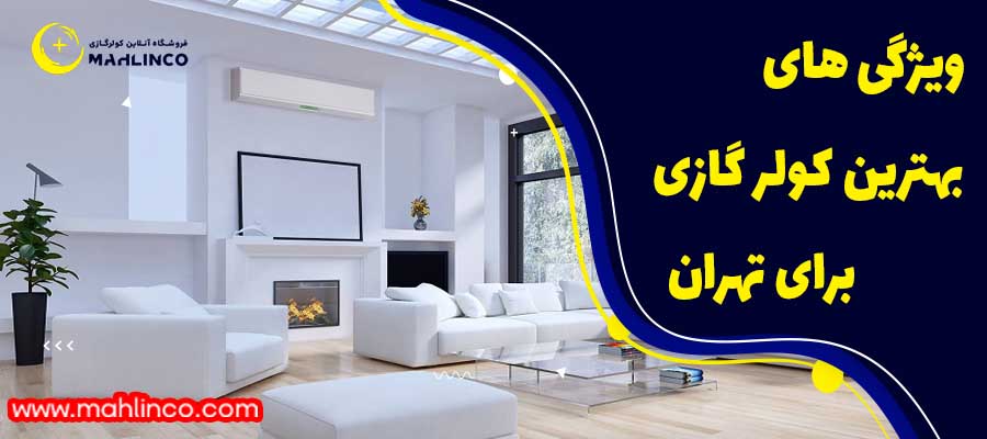 ویژگی های بهترین کولر گازی برای تهران
